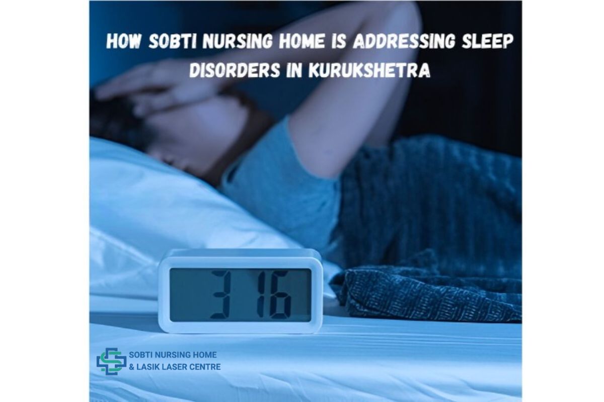 How Sobti Nursing Home is Addressing Sleep Disorders in Kurukshetra