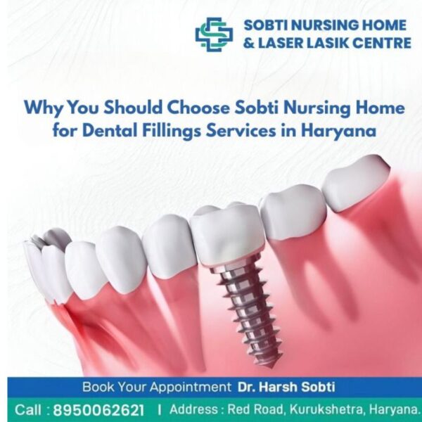 Why You Should Choose Sobti Nursing Home for Dental Fillings Services in Haryana