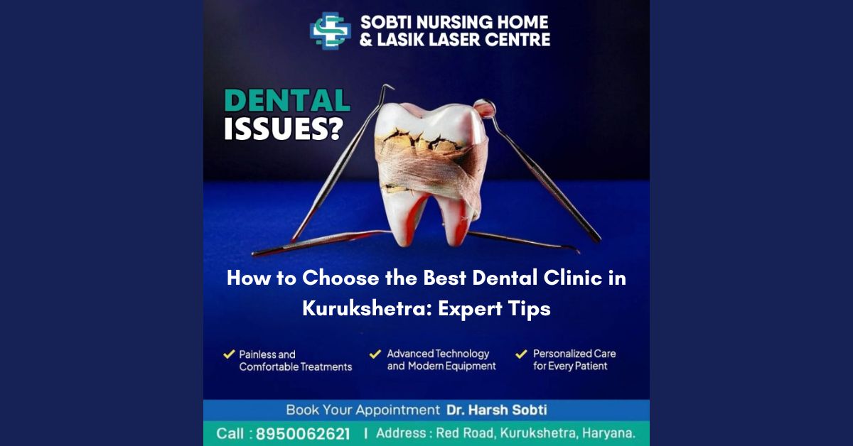 How to Choose the Best Dental Clinic in Kurukshetra: Expert Tips