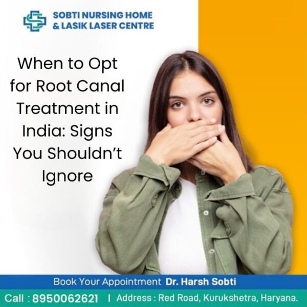 When to Opt for Root Canal Treatment in India: Signs You Shouldn’t Ignore
