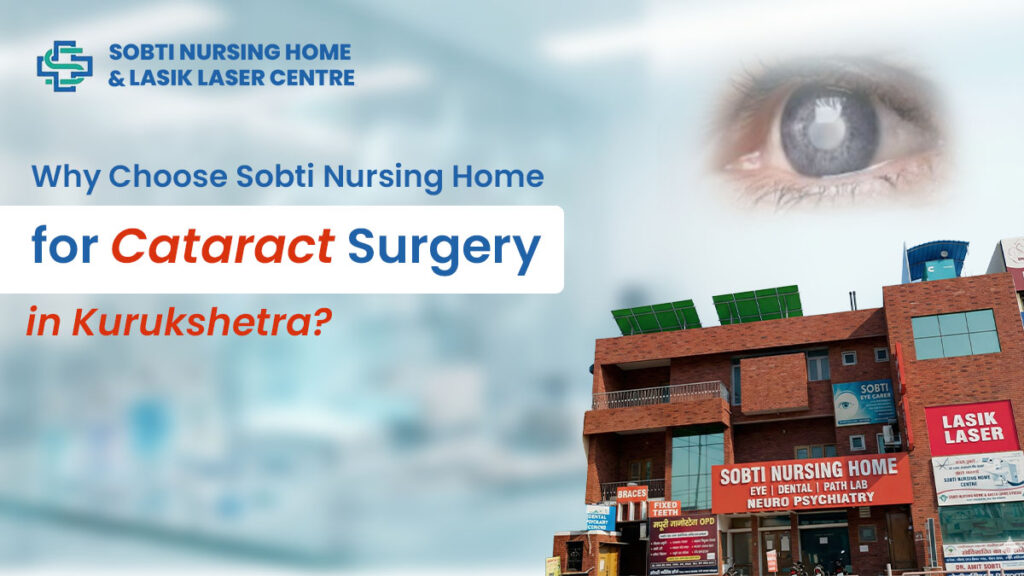 Why Choose Sobti Nursing Home for Cataract Surgery in Kurukshetra?