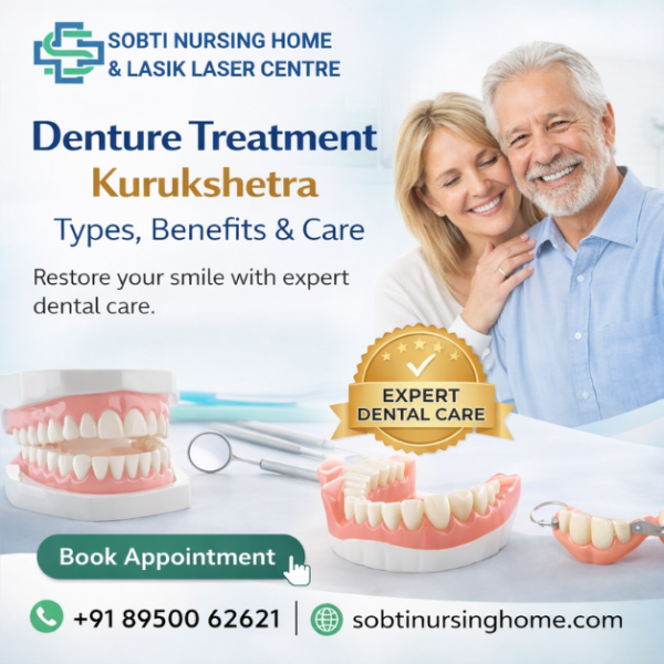 Complete Guide to Denture Treatment in Kurukshetra: Types, Benefits & Care