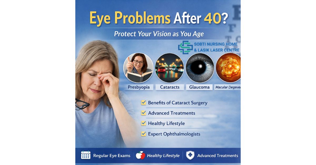 Eye Problems That Start After Age 40: Sobti Nursing Home